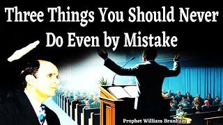 Three Things you should never Do even by Mistake  William Branham