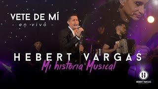 Vete de Mí - Hebert Vargas - "Mi Historia Musical"