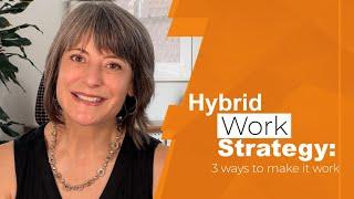 HYBRID WORK STRATEGY: 3 ways to make it work