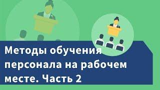 Методы обучения персонала на рабочем месте. Часть 2