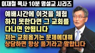 예배시간에 이것을 체험하지 못한다면 그 교회에 다니시면 안 됩니다 | 교회 옮기는 문제에 대한 나의 답변은 항상 같습니다 | 10분 명설교