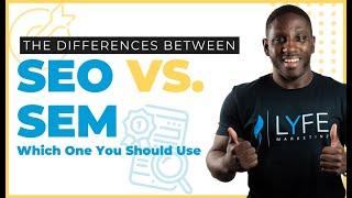 SEO vs SEM - What's The Difference Between SEO and SEM? And Which One Is Better For Your Business?