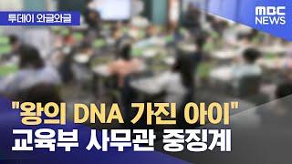 [와글와글] "왕의 DNA 가진 아이" 교육부 사무관 중징계 (2024.05.24 /뉴스투데이/MBC)