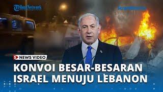 Israel Siaga Tinggi Hadapi Hizbullah! Konvoi Militer Besar besaran ke Lebanon