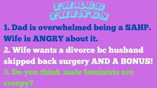 3 Things: Overwhelmed dad and Enraged mom, Woman wants to divorce over a bad back, Male feminists