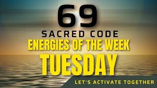 Sacred Code   69 ENERGIES OF THE WEEK:  TUESDAY  