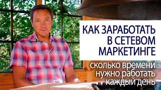 КАК ЗАРАБОТАТЬ В СЕТЕВОМ МАРКЕТИНГЕ сколько времени нужно работать каждый день @ Роман Василенко