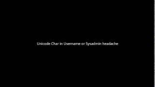 Unicode Char in Username or Sysadmin headache