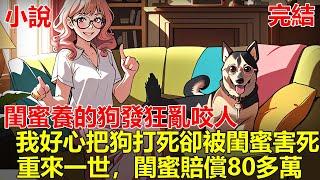 閨蜜帶大型犬出門，從來不栓狗繩，後來大型犬發狂咬住一個小男孩的腿，我直接用棍子把大型犬打死，可閨蜜卻對我恨之入骨，用刀將我捅死，再次睜眼，我回到跟閨蜜遛狗那天！#一口气看完 #小说 #推文