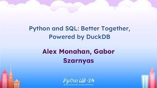 Talks - Alex Monahan, Gabor Szarnyas: Python and SQL: Better Together, Powered by DuckDB