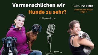 Vermenschlichen wir Hunde zu sehr? - Maren Grote | Sarah Fink Problemhundepodcast Folge 4