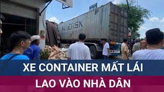 Tai nạn giao thông nghiêm trọng: Xe container lao vào nhà dân, tài xế mắc kẹt trong cabin tử nạn