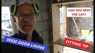 Wide door lining fitting tip***KEEP THE LINING PERFECTLY SQUARE AND PARALLEL***Spot the cat !!!