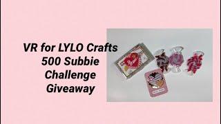 VR for LYLO Crafts 500 Subbie Challenge Giveaway