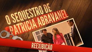 O SEQUESTRO DE PATRÍCIA ABRAVANEL | Reexibição Especial - Investigação Paralela