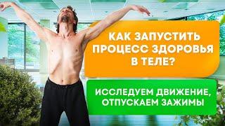 Как запустить процесс здоровья в теле? Исследуем движение, отпускаем зажимы.