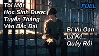 FULL Tôi Một Học Sinh Được Tuyển Thẳng Vào Bắc Đại Bị Vu Oan Là Kẻ Quấy Rối