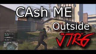 GTA ONLINE CASH ME OUTSIDE (JTRG) HOW BOUT DAT