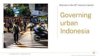 Day 1 Economic Update & Special Tributes. 40th Indonesia Update: Governing urban Indonesia