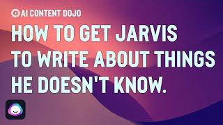 How to Get Jarvis to Write About Things He Doesn't Know (Jarvis Tutorial)