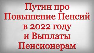 Путин про Повышение Пенсий в 2022 году и Выплаты Пенсионерам