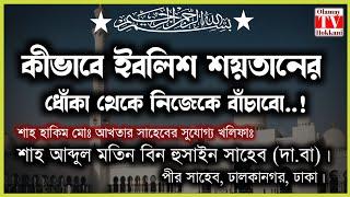 কীভাবে ইবলিশ শয়তানের ধোঁকা থেকে নিজেকে বাঁচাবো|| শাহ্ আব্দুল মতিন বিন হুসাইন সাহেব (দা.বা).