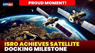 India Becomes 4th country to achieve successful satellite docking