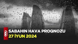 SABAHIN HAVA PROQNOZU, 27 iyun 2024 Hava haqqinda