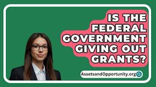 Is The Federal Government Giving Out Grants? - AssetsandOpportunity.org