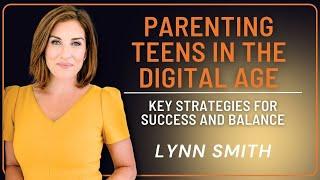 Parenting Teens in the Digital Age: Key Strategies for Success and Balance With Lynn Smith