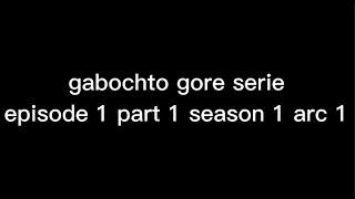 gabochto gore serie episode 1 part 1 season 1 arc 1