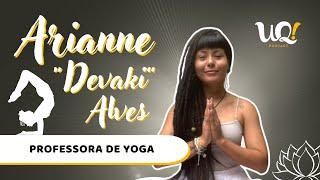 Arianne "Devaki" Alves [Professora de Yoga]  - UQ! #106