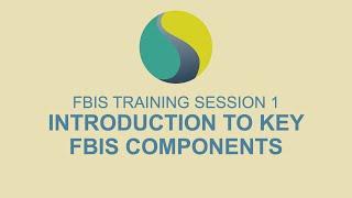 FBIS Training Session 1 - Introduction to key FBIS Components