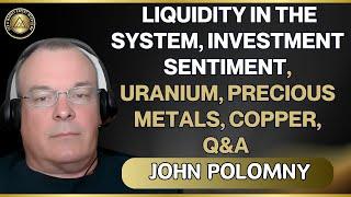 Investment sentiment, liquidity in the system, uranium, precious metals, copper - John Polomny