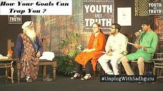 Youth & Truth Unplugged with Sadhguru : How your Goal can trap you ?