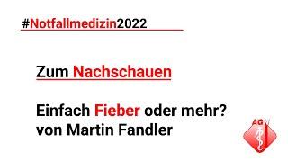 Notfallmedizin 2022 – – Einfach Fieber oder mehr? – Martin Fandler