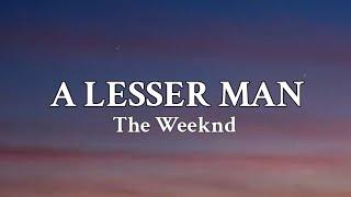 The Weeknd - A Lesser Man (Lyrics)