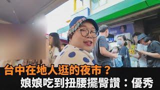 台中在地人逛的夜市？娘娘吃到扭腰擺臀讚：優秀