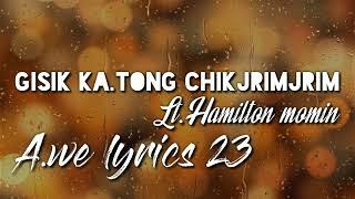 Gisik Ka.tong Chikjrimjrim || Lt.Hamilton Momin || lyrics 