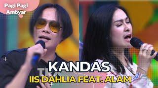 Kandas | Iis Dahlia Feat Alam | PAGI PAGI AMBYAR (12/10/22) P4