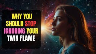 Why You Should STOP Ignoring Your Twin Flame