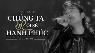 JACK - J97 | CHÚNG TA RỒI SẼ HẠNH PHÚC | COVER AKI KHOA #JackJ97 #J97 #akikhoa #Chungtaroisehanhphuc