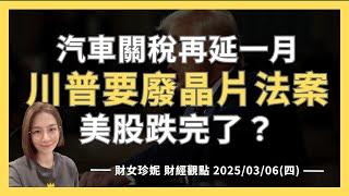 2025/03/06(四)  汽車關稅再延一月，川普要廢晶片法案，美股跌完了？