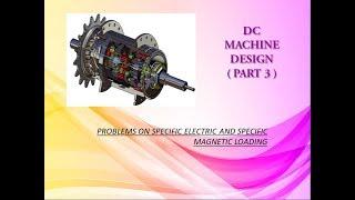 DC MACHINE DESIGN( PART 3 ) PROBLEMS ON SPECIFIC ELECTRIC AND SPECIFIC MAGNETIC LOADING