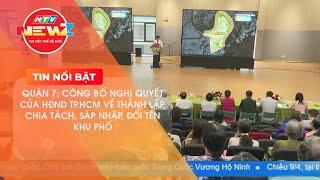 QUẬN 7 CÔNG BỐ NGHỊ QUYẾT CỦA HĐND TP.HCM VỀ THÀNH LẬP, CHIA TÁCH, SÁP NHẬP, ĐỔI TÊN KHU PHỐ