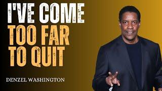 I'VE COME TOO FAR TO QUIT | Denzel washington speech