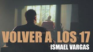 Volver a los 17- Ismael Vargas