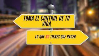 Cómo Tomar El Control De Tu Vida Y Transformarla Completamente