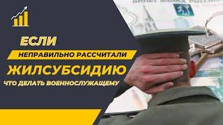 Если неправильно рассчитали жилсубсидию - что делать военнослужащему?