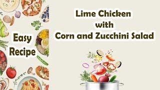 Easy Recipes | Lime Chicken with Corn and Zucchini Salad